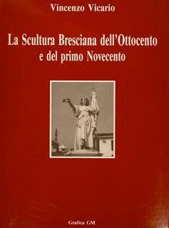 La Scultura Bresciana Dell'Ottocento E Del Primo Novecento - Vincenzo Vicario - copertina