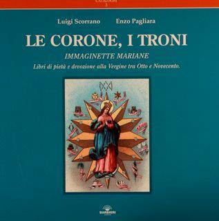 Le Corone, I Troni, Immaginette Mariane. Libri Di Pietà E Devozione Alla Vergine Tra Otto E Novecento - Luigi Scorrano - copertina