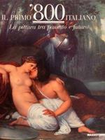 Il Primo '800 Italiano. La Pittura Tra Passato E Futuro. Milano, 20 Febbraio - 3 Maggio 1992