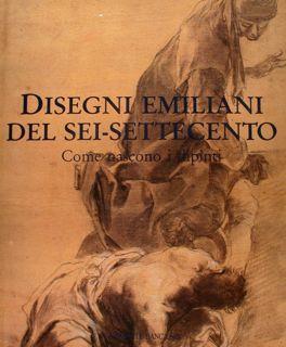 Disegni Emiliani Del Sei-Settecento. Come Nascono I Dipinti - Daniele Benati - copertina