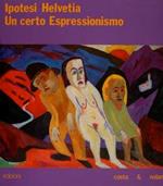 Ipotesi Helvetia. Un Certo Espressionismo. Ferrara,7 Luglio - 20 Ottobre 1990