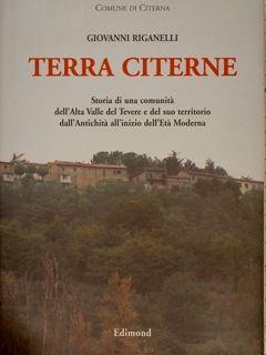 Terra Citerne. Storia di una comunità dell'alta valle del Tevere e del suo territorio dall'antichità all'inizio dell'età moderna - Giovanni Riganelli - copertina