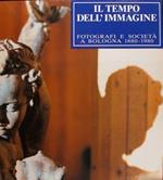 Il Tempo Dell'Immagine. Fotografi E Società A Bologna 1880-1980