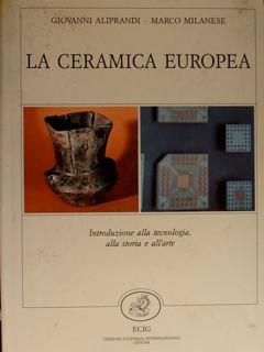 La ceramica europea. Introduzione alla tecnologia, alla storia e all'arte di :Aliprandi Giovanni. Milanese Marco - copertina