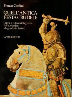 Quell'antica festa crudele. Guerra e cultura della guerra dall'età feudale alla grande rivoluzione - Franco Cardini - copertina