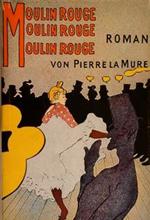 Moulin Rouge. Der Lebensroman Des Malers Toulouse-Lautrec