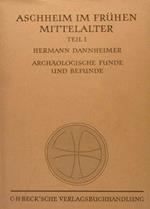Aschheim Im Fruehen Mittelalter. Teil I : Archaeologische Funde Und Befunde. Teil Ii : Ortsgeschichtliche, Siedlungs- Und Flurgenetische Beobachtungen