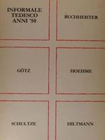 Informale Tedesco Anni '50. Buchheister-Goetz-Hoehme-Schultze-Hiltmann. Roma, 27 Marzo. 15 Maggio 1982