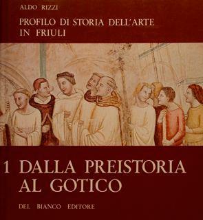 Profilo Di Storia Dell'Arte In Friuli. 1 Dalla Preistoria Al Gotico - Alberto Rizzi - copertina