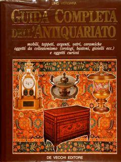 Guida Completa Dell’Antiquariato. Mobili, Tappeti, Argenti, Vetri, Ceramiche, Oggetti Da Collezionismo (Orologi, Bastoni, Gioielli, Ecc.) E Oggetti Curiosi - L. G. Vergara - copertina