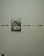 I Pignat fotografi in Udine. Catalogo mostra dedicata all'opera dei fotografi Luigi e Carlo Pignat