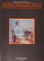 Studi sul Settecento Romano. Alessandro Albani patrono delle arti. Architettura, pittura e collezionismo nella Roma del '700