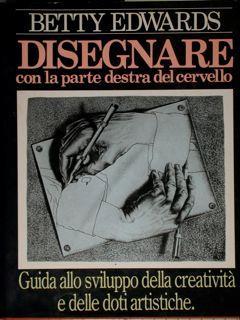 Disegnare con la parte destra del cervello. Guida allo sviluppo della creatività e delle doti artistiche - copertina