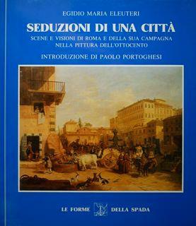 Seduzioni di una città. Scene e visioni di Roma e della sua campagna nella pittura dell'ottocento - Egidio Maria Eleuteri - copertina