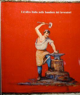 Un'altrta Italia nelle bandiere dei lavoratori. Simboli e cultura dall'Unità d'Italia all'avvento del fascismo. Torino, dicembre 1980 / giugno 1981 - Sandro Pertini - copertina