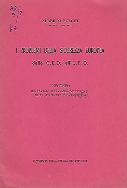 I problemi della sicurezza europea dalla C.E.D. all'U.E.O.. Discorso pronunciato alla Camera dei Deputati nella seduta del 20 dicembre 1954 - Alberto Folchi - copertina
