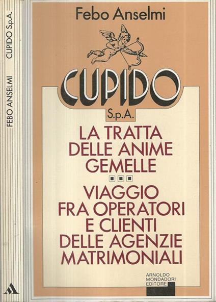 Cupido S.p.A.. La tratta delle anime gemelle Viaggio tra operatori e clienti delle agenzie matrimoniali - Febo Anselmi - copertina