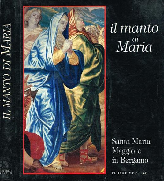 Il Manto di Maria. Arte e ornamento in Santa Maria Maggiore in Bergamo - copertina