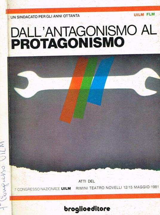 Dall'antagonismo al protagonismo. Un sindacato per gli anni ottanta. Atti del 7°Congresso Nazionale UILM Rimini Teatro Novelli 12/15 maggio 1981 - copertina