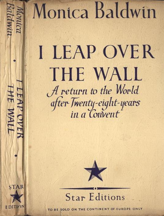 I leap over the wall. A return to the world after twenty - eight - years in a convent - Monica Baldwin - copertina