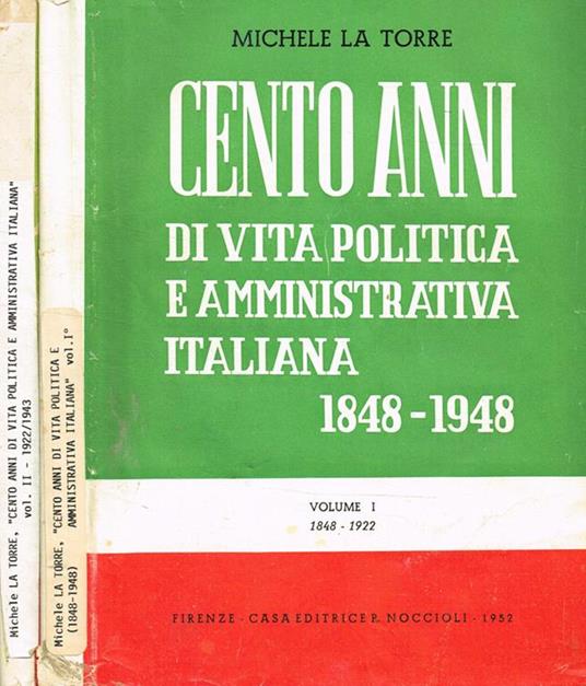 Cento anni di vita politica e amministrativa italiana 1848-1948 vol.I II. I-1848/1922. II-1922/1943 - Michele La Torre - copertina