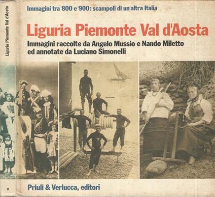Liguria Piemonte Val d'Aosta. Immagini tra '800 e '900: scampoli di un'altra Italia - copertina
