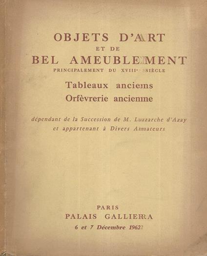 Objets d'art et bel ameublement principalement di XVIII siecle-Tableaux anciens-Orfevrerie ancienne dependant de la Succession de M. Luzarche d'Azay et appartenant a divers amateurs - copertina