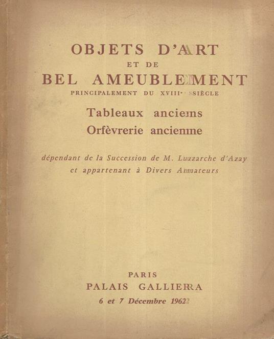 Objets d'art et bel ameublement principalement di XVIII siecle-Tableaux anciens-Orfevrerie ancienne dependant de la Succession de M. Luzarche d'Azay et appartenant a divers amateurs - copertina