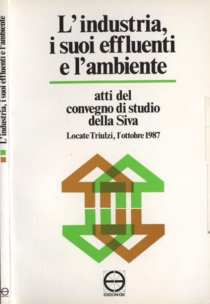 L' industria, i suoi effluenti e l' ambiente. atti del convegno di studi della Siva - copertina