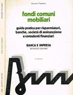 Fondi comuni mobiliari. Guida pratica per risparmiatori, banche, società di assicurazione e consulenti finanziari