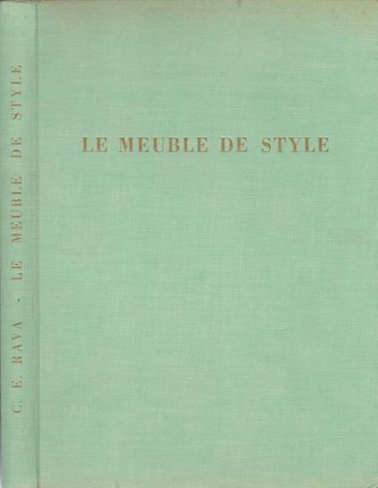 Le meuble de style du XIV au XIX siecle. Italie – France – Angleterre – Autriche – Allemagne – Amerique - Carlo E. Rava - copertina
