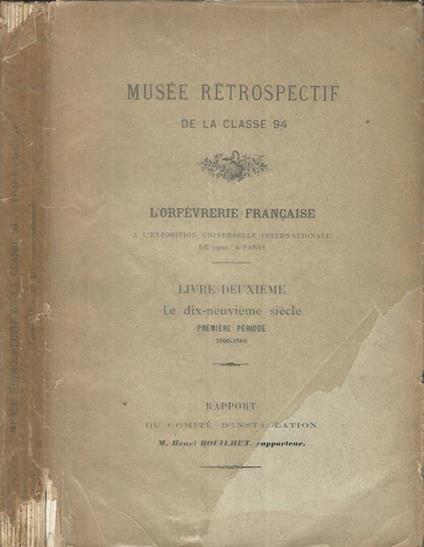 Musée retrospectif de la classe 94. L'orfevrerie francaise a l'exposition universelle internationale de 1900, a Paris. Livre duexieme- Le dix-neuvieme siecle, premiere periode 1800-1860 - Henri Bouilhet - copertina
