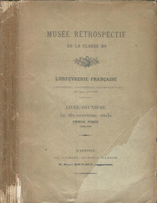 Musée retrospectif de la classe 94. L'orfevrerie francaise a l'exposition universelle internationale de 1900, a Paris. Livre duexieme- Le dix-neuvieme siecle, premiere periode 1800-1860 - Henri Bouilhet - copertina