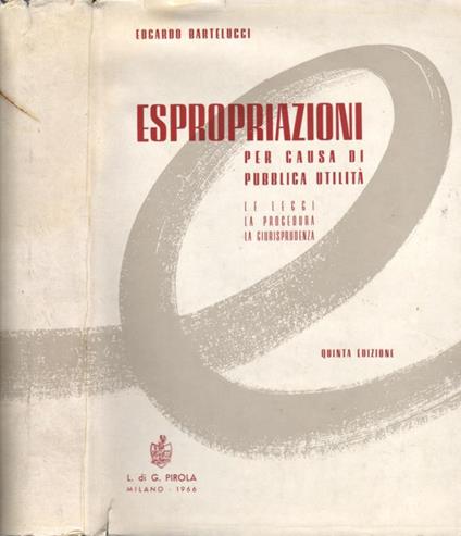 Espropriazioni per causa di pubblica utilità. Le leggi - La procedura - La giurisprudenza - Edoardo Bartelucci - copertina