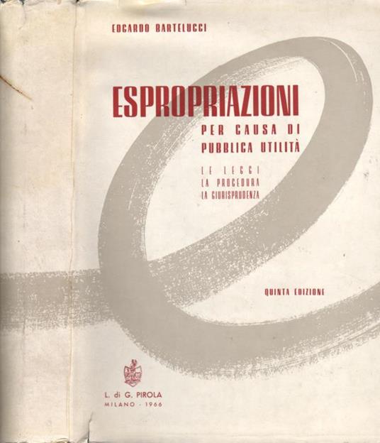 Espropriazioni per causa di pubblica utilità. Le leggi - La procedura - La giurisprudenza - Edoardo Bartelucci - copertina