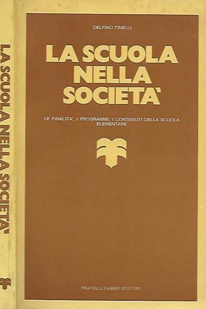 La scuola nella società. Le finalità, i programmi, i contenuti della sciuola elementare - Delfino Tinelli - copertina