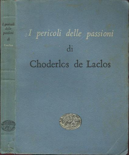 I pericoli delle passioni. Traduzione di Adolfo Ruata. Prefazione di Arrigo Cajumi - Pierre Choderlos de Laclos - copertina