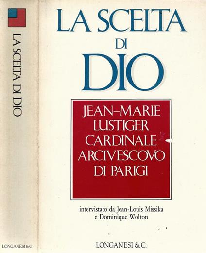 La scelta di Dio. Interviste con Jean - Louis Missika e Dominique Wolton - Jean-Marie Lustiger - copertina