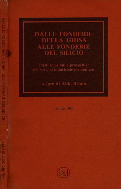 Dalle Fonderie della Ghisa alle Fonderie del Silicio. Trasformazione e prospettive del sistema industriale piemontese - Aldo Bruno - copertina