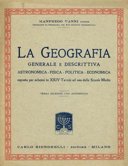 La geografia generale e descrittiva. Astronomica-fisica-politica-economica esposta per schemi in XXIV tavole ad uso delle Scuole Medie - Manfredo Vanni - copertina