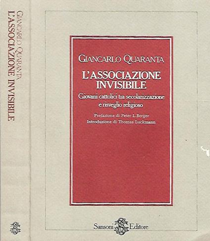 L' associazione invisibile. Giovani cattolici tra secolarizzazione e risveglio religioso. - Giancarlo Quaranta - copertina