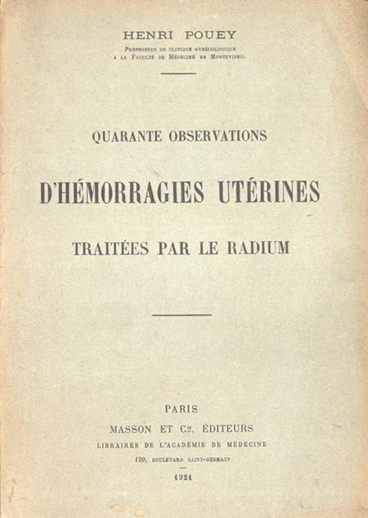 Quarante observations d' hèmorragies utèrines traitèes par le radium - Henry Pouey - copertina