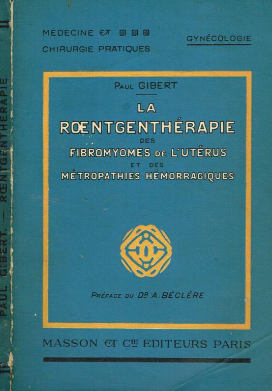 La roentgentherapie des fibromyomes de l'uterus et des metropathies hemorragiques - Paul Gibert - copertina