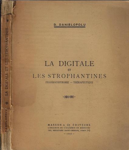 La digitale et les strophantines. Pharmacodynamie – Thèrapeutique - D. Danielopolu - copertina