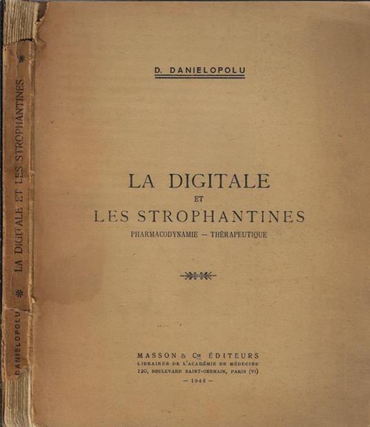 La digitale et les strophantines. Pharmacodynamie – Thèrapeutique - D. Danielopolu - copertina