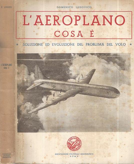 L' aeroplano cosa è. Soluzione ed evoluzione del problema del volo - Domenico Ludovico - copertina