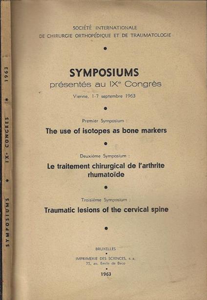 Symposium présentés au IX Congrès Vienne, 1-7 septembre 1963. The use of isotopes as bone markers - Le traitement chirurgical de l'arthrite rhumatoide - Traumatic lesion of the cervical spine - copertina