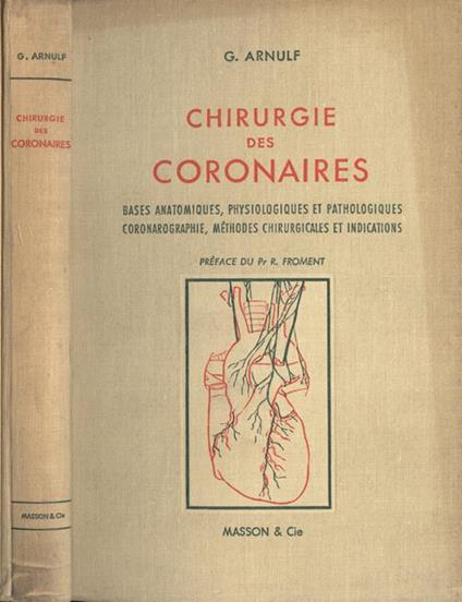 Chirurgie des coronaires. Bases anatomiques, physiologiques et pathologiques, coronarographie, mèthodes chirurgicales et indications - G. Arnulf - copertina