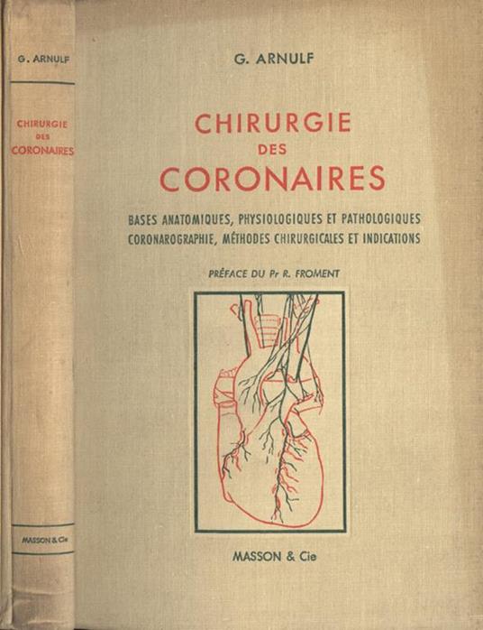 Chirurgie des coronaires. Bases anatomiques, physiologiques et pathologiques, coronarographie, mèthodes chirurgicales et indications - G. Arnulf - copertina