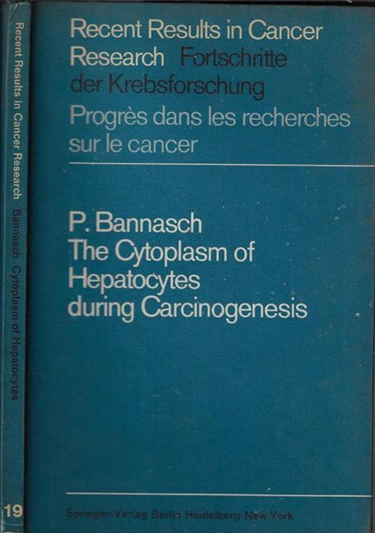 The cytoplasm of hepatocytes during carcinogenesis. Electron- and lightmicroscopical investigations of the nitrosomorpholine-intoxicated rat liver - Peter Bannasch - copertina